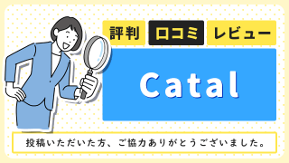 Catal（キャタル）の評判・口コミ・レビュー